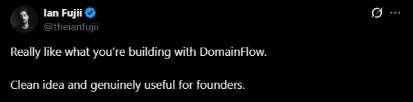 Tweet from Ian Fujii: Really like what you're building with DomainFlow. Clean idea and genuinely useful for founders.